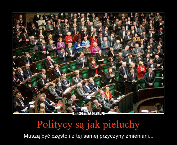 polityków i pieluchy trzeba zmieniać często